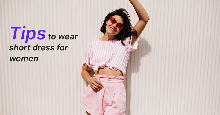 Tips to Wear a Short Dress for Women