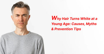 Why Hair Turns White at a Young Age: Causes, Myths & Prevention Tips